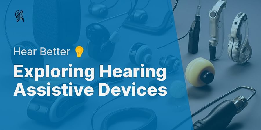 Exploring Hearing Assistive Devices - Hear Better 👂