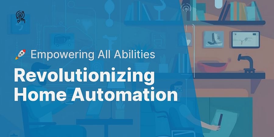 Revolutionizing Home Automation - 🚀 Empowering All Abilities