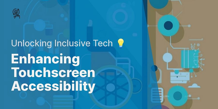 Enhancing Touchscreen Accessibility - Unlocking Inclusive Tech ๐ก