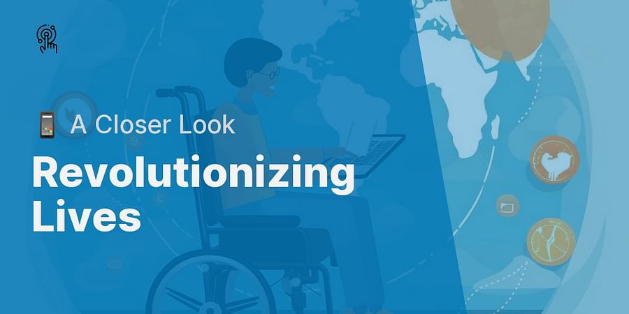 Revolutionizing Lives - 📱 A Closer Look